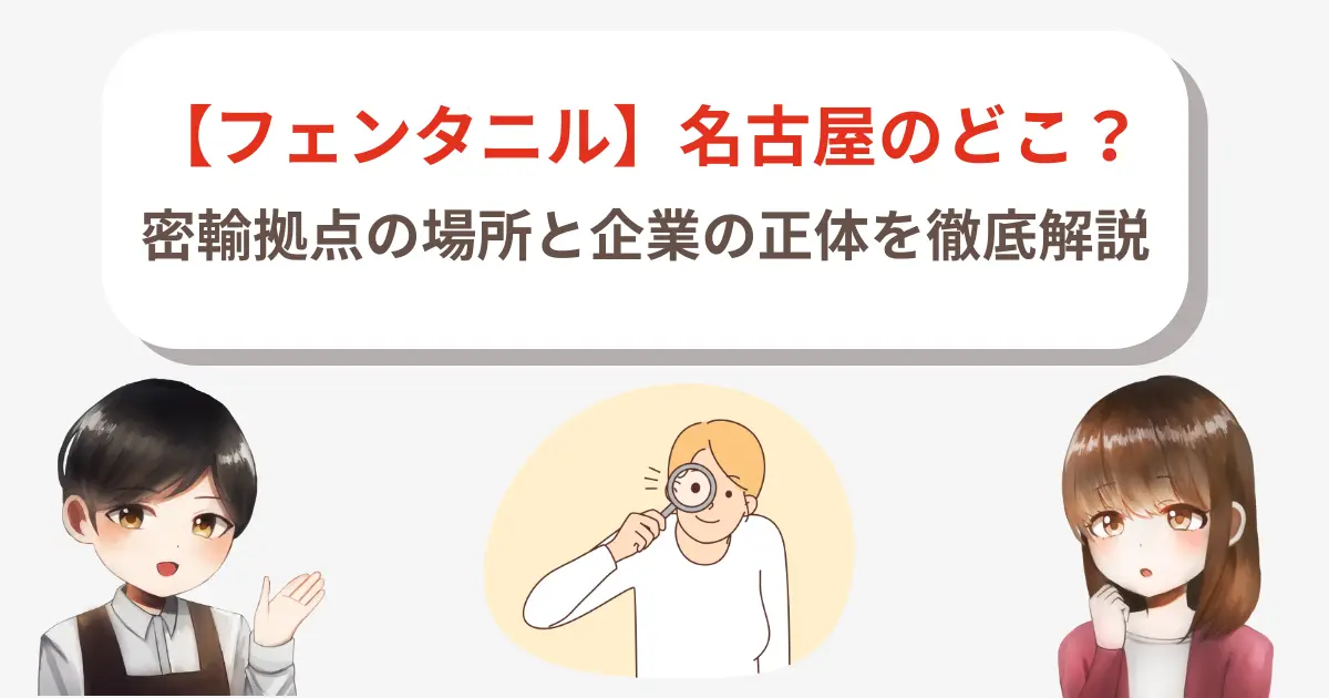【フェンタニル】名古屋のどこ？密輸拠点の場所と企業の正体を徹底解説