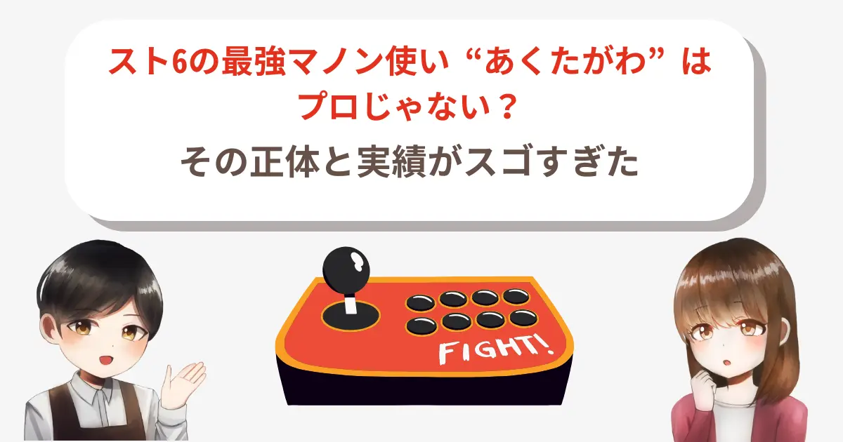 スト6の最強マノン使い“あくたがわ”はプロじゃない?その正体と実績がスゴすぎた