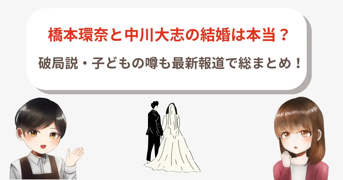 橋本環奈と中川大志の結婚は本当?破局説・子どもの噂も最新報道で総まとめ!